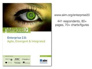 www.aiim.org/enterprise20

 441 respondents, 80+
pages, 70+ charts/ﬁgures
 