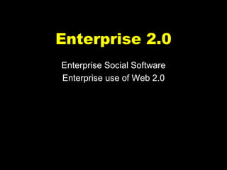 Enterprise 2.0 
Enterprise Social Software 
Enterprise use of Web 2.0