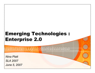 Emerging Technologies :
Enterprise 2.0


Nina Platt
SLA 2007
June 5, 2007