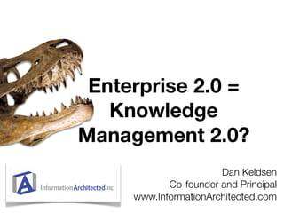 Enterprise 2.0 =
   Knowledge
Management 2.0?
                       Dan Keldsen
            Co-founder and Principal
     www.InformationArchitected.com
 