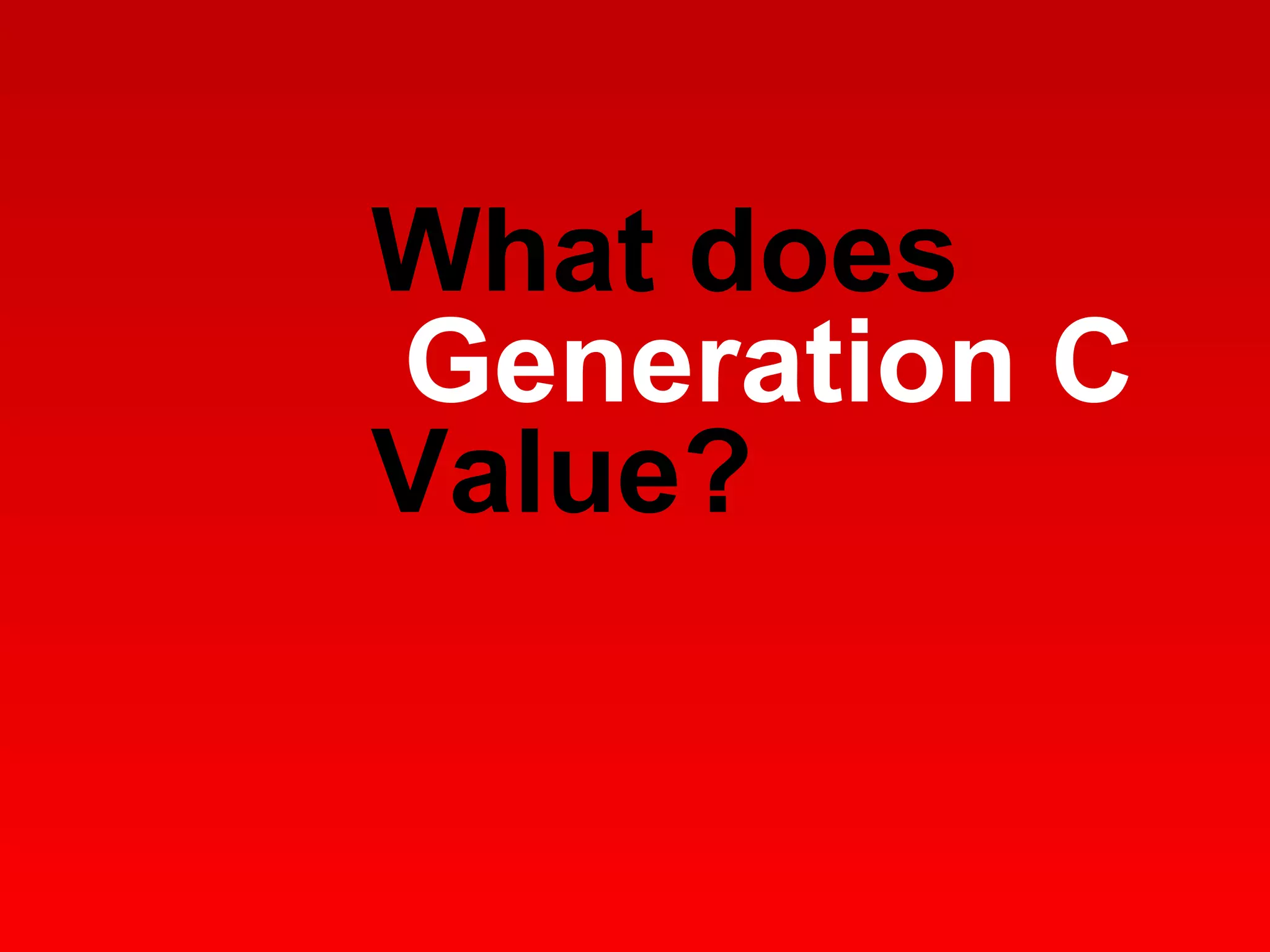 What does  Generation C Value? 