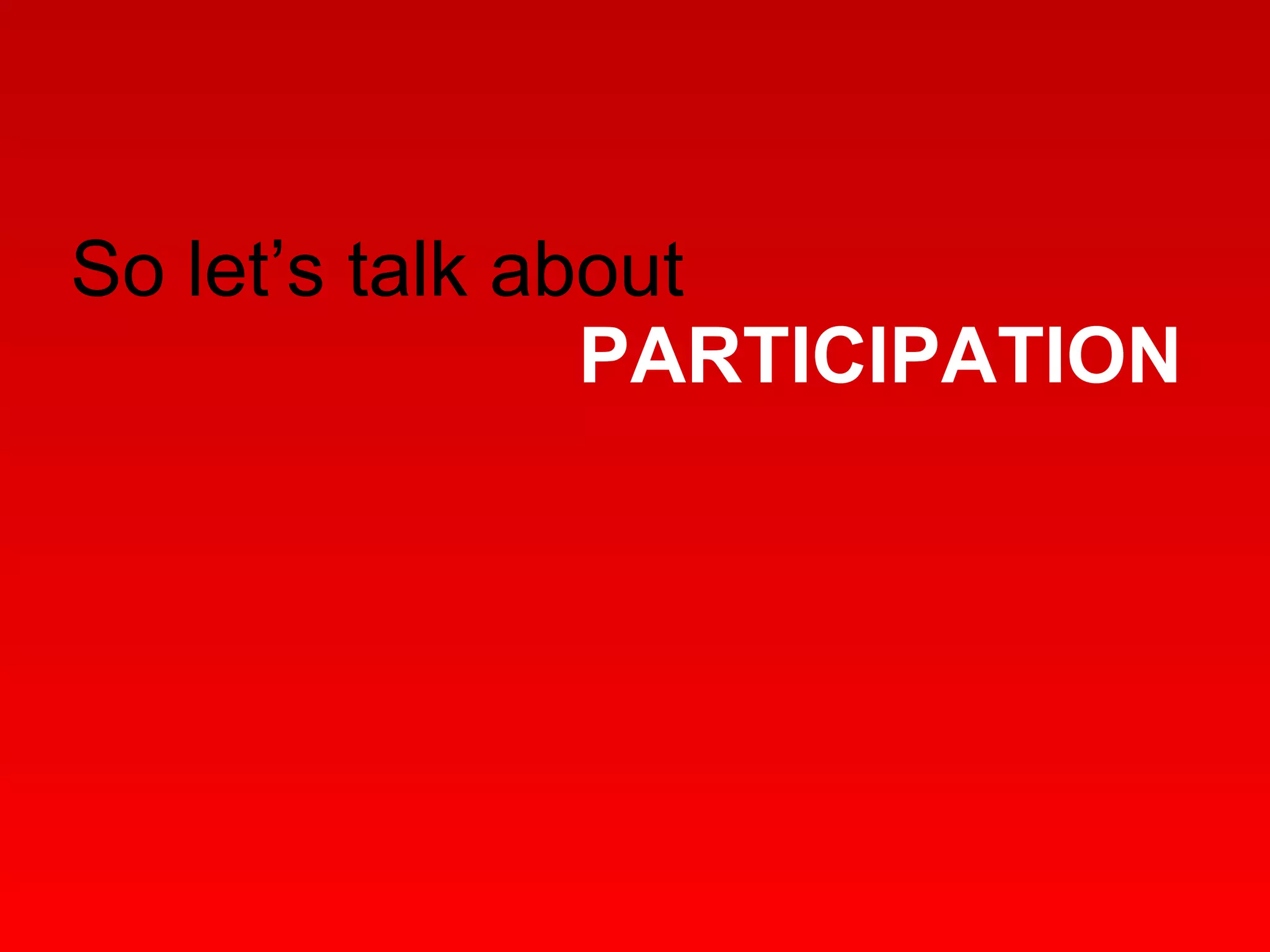 So let’s talk about  PARTICIPATION 