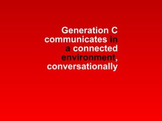Generation C communicates  in a  connected  environment , conversationally 