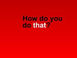 How do you do  that ?  