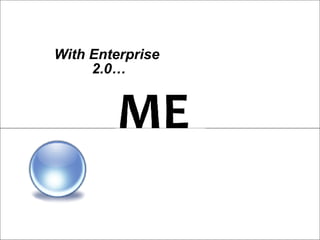 With Enterprise 2.0… 