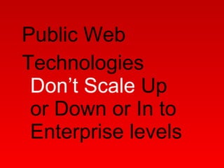 Public Web Technologies  Don’t Scale  Up or Down or In to Enterprise levels 