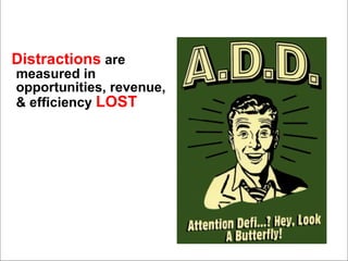 Distractions  are measured in opportunities, revenue, & efficiency  LOST 