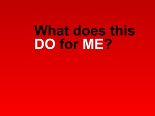 What does this  DO  for  ME ? 