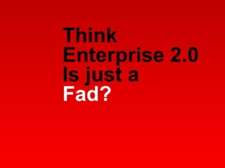 Think Enterprise 2.0 Is just a  Fad? 