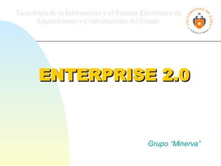 ENTERPRISE 2.0 Grupo “Minerva” Tecnología de la Información y el Sistema Electrónico de Adquisiciones y Contrataciones del Estado   Grupo Minerva 