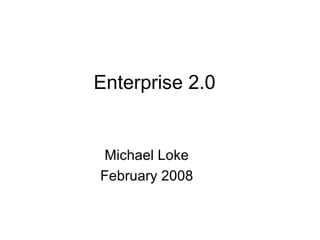 Enterprise 2.0 Michael Loke February 2008 
