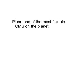 Plone one of the most flexible CMS on the planet. 