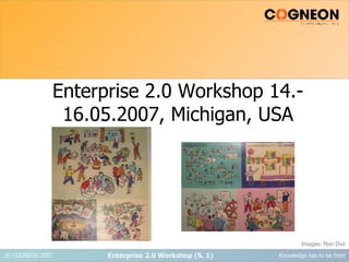 Enterprise 2.0 Workshop 14.-16.05.2007, Michigan, USA Images: Ron Dvir 