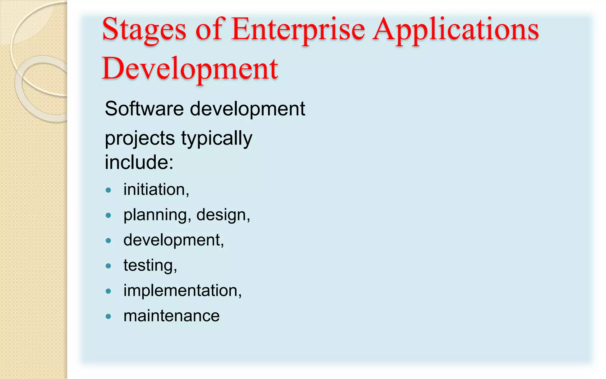 Stages of Enterprise Applications
Development
Software development
projects typically
include:
 initiation,
 planning, design,
 development,
 testing,
 implementation,
 maintenance
 