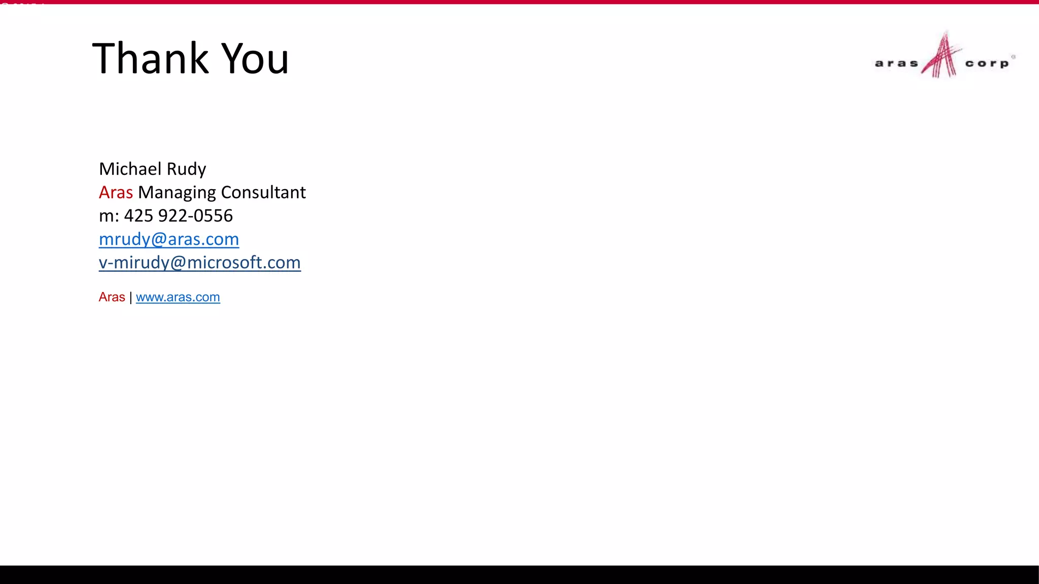 Thank You
© 2015 Arasm
Michael Rudy
Aras Managing Consultant
m: 425 922-0556
mrudy@aras.com
v-mirudy@microsoft.com
Aras | www.aras.com
 