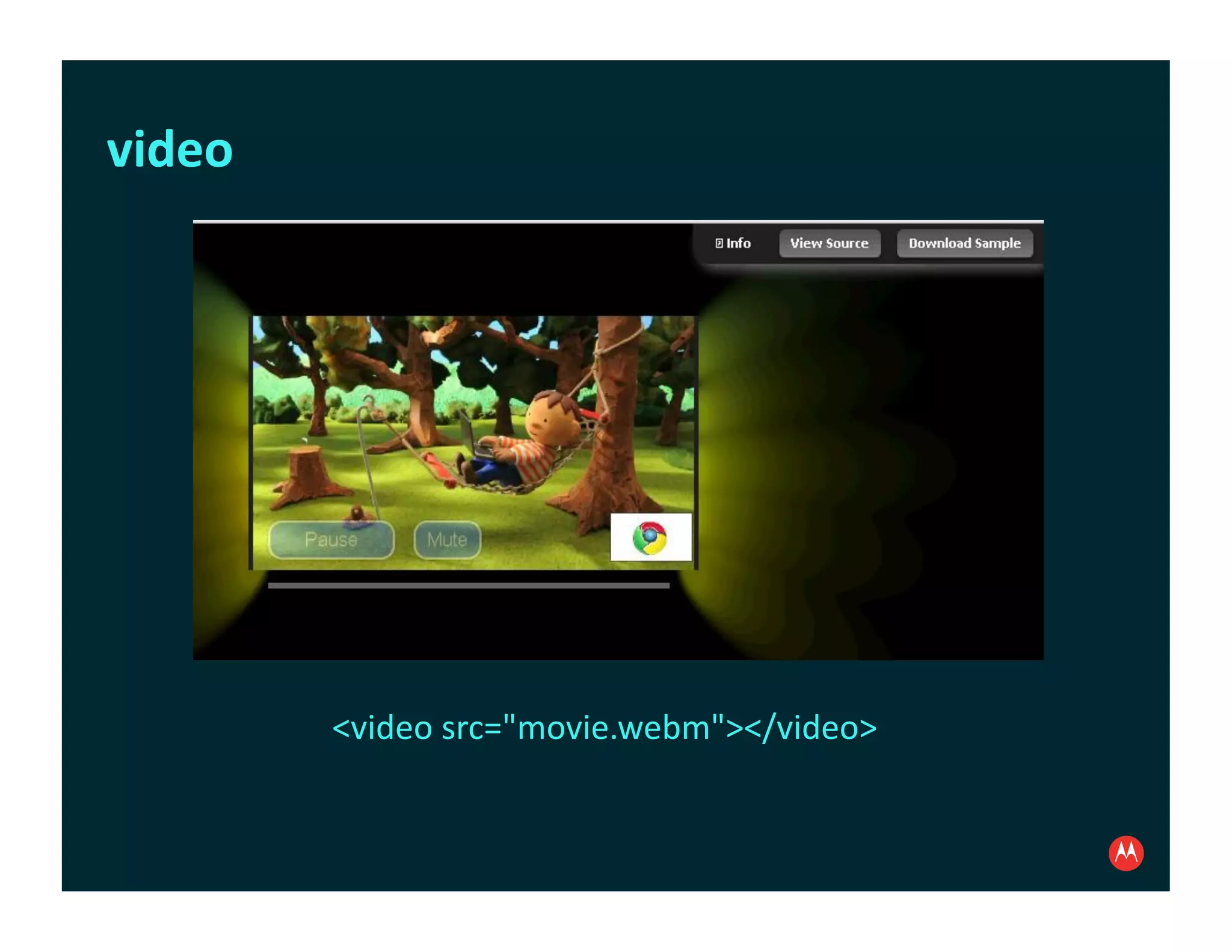 video	
  




            <video	
  src="movie.webm"></video>
 