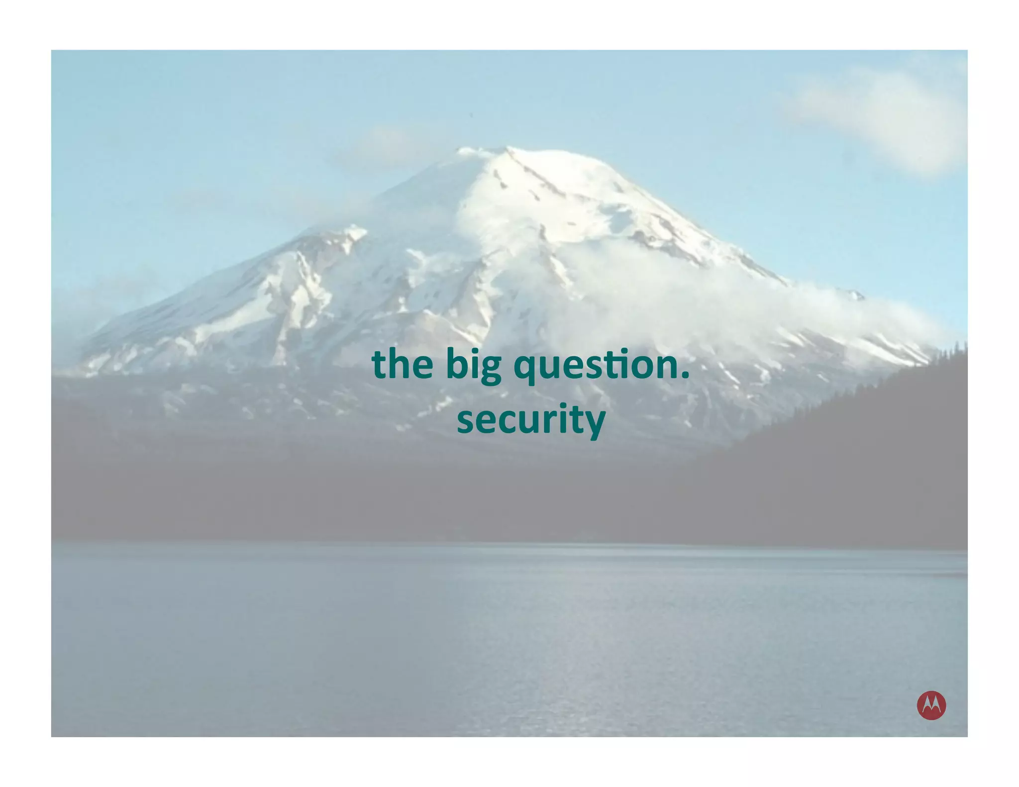 the	
  big	
  ques1on.	
  
       security	
  
 