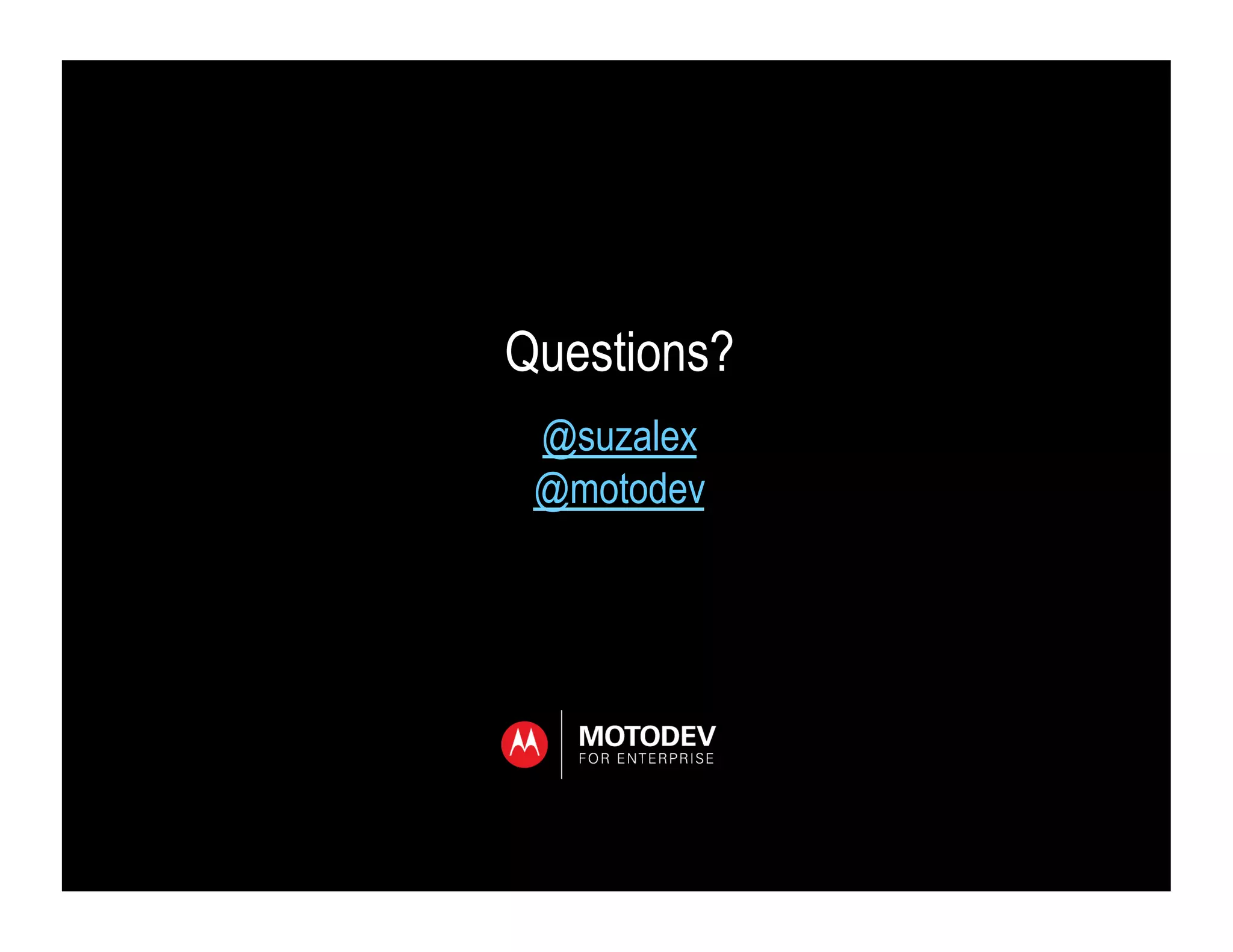 Questions?
 @suzalex
 @motodev
 