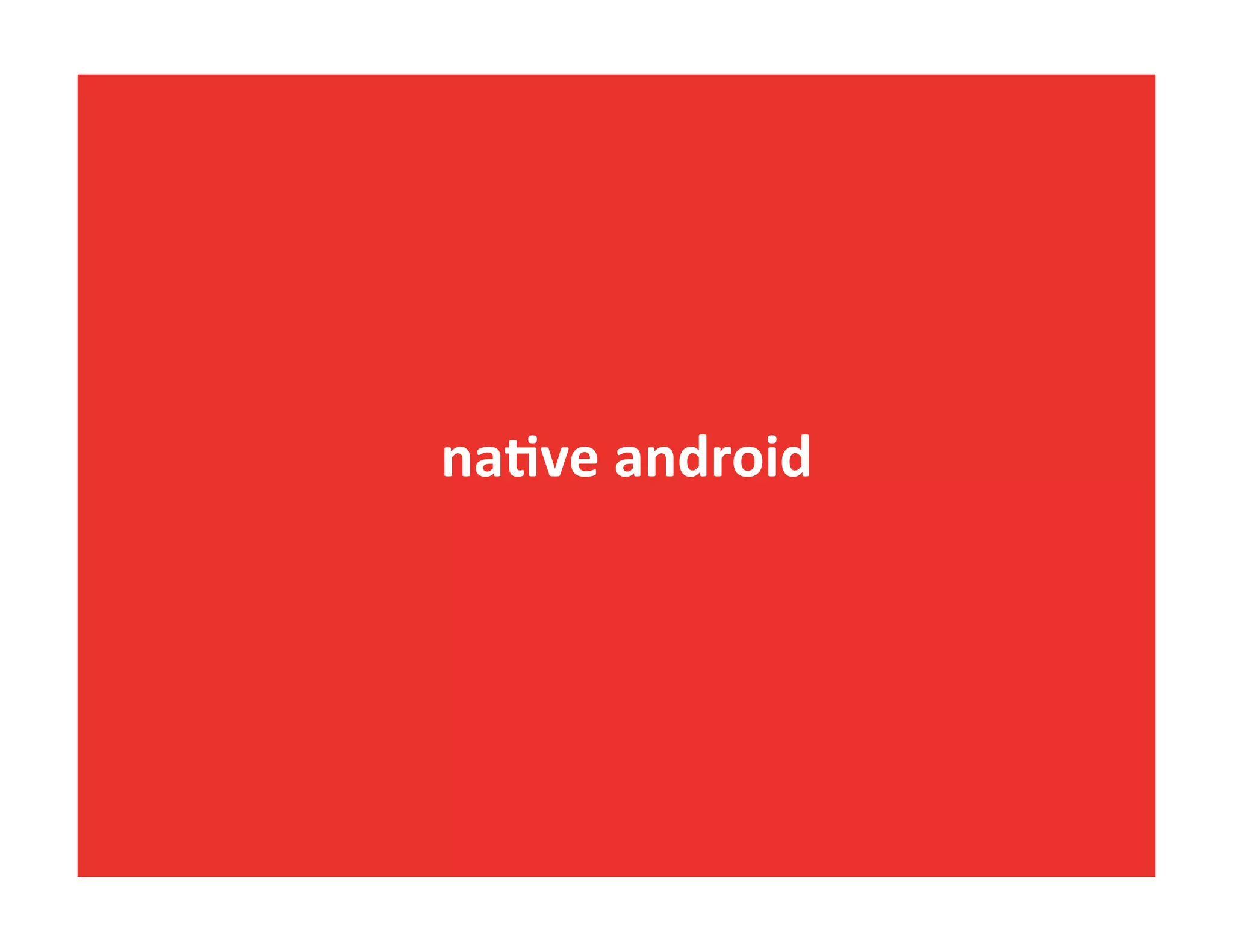 na1ve	
  android	
  
 