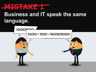 MISTAKE 1
Business and IT speak the same
language.
 