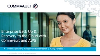 © 2017 COMMVAULT SYSTEMS, INC. ALL RIGHTS RESERVED.© 2017 COMMVAULT SYSTEMS, INC. ALL RIGHTS RESERVED.
Enabling Digital
Transformation with
Commvault and AWS
Ferenc Tasnady | Gregory de Keersmaeker | Craig Fonseca
Enterprise Back Up &
Recovery to the Cloud with
Commvault and AWS
 