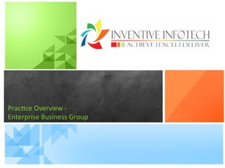 Prac%ce 
Overview 
-­‐ 
Enterprise 
Business 
Group 
 