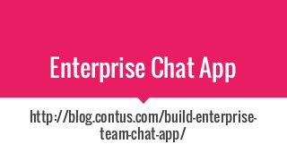 Enterprise Chat App
http://blog.contus.com/build-enterprise-
team-chat-app/
 