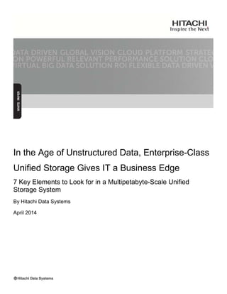 In the Age of Unstructured Data, Enterprise-Class
Unified Storage Gives IT a Business Edge
7 Key Elements to Look for in a Multipetabyte-Scale Unified
Storage System
By Hitachi Data Systems
April 2014
 