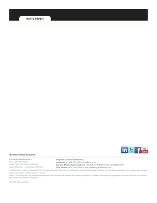 © Hitachi Data Systems Corporation 2014. All rights reserved. HITACHI is a trademark or registered trademark of Hitachi, Ltd. All other trademarks, service marks, and company
names are properties of their respective owners.
Notice: This document is for informational purposes only, and does not set forth any warranty, expressed or implied, concerning any equipment or service offered or to be offered
by Hitachi Data Systems Corporation.
WP-484-A DG April 2014
 