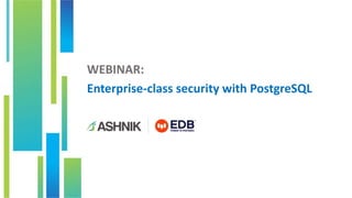 WEBINAR:
Enterprise-class security with PostgreSQL
 