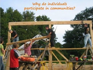 Why do individuals
participate in communities?




                              36
 