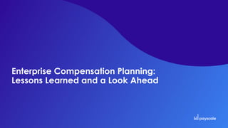 Enterprise Compensation Planning:
Lessons Learned and a Look Ahead
 