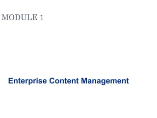 MODULE 1




 Enterprise Content Management
 