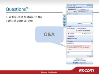 Biscom Confidential
Questions?
Use the chat feature to the
right of your screen
Q&A
 