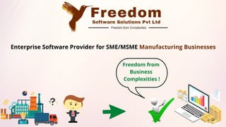 Enterprise Software Provider for SME/MSME Manufacturing Businesses
Freedom from
Business
Complexities !
 