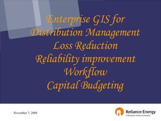 Enterprise GIS for Distribution Management Loss Reduction Reliability improvement Workflow Capital Budgeting 