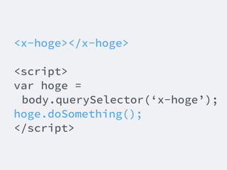 var proto =
Object.create(HTMLElement.prototype);
// 任意のメソッド、プロパティを追加する
proto.doSomething = function() {…};
document.regis...