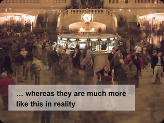 …  whereas they are much more like this in reality 