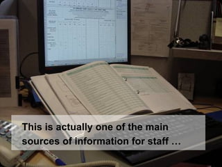 This is actually one of the main sources of information for staff … 
