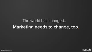 Marketing needs to change, too.
The world has changed…
#IMenterprise
 