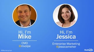 Hi, I’m
Mike
CMO
@mvolpe
Hi, I’m
Jessica
Enterprise Marketing
@jessicameher
#IMenterprise
 