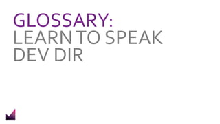 GLOSSARY:
LEARNTO SPEAK
DEV DIR
 