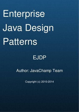 Cover Page
Enterprise
Java Design
Patterns
EJDP
Author: JavaChamp Team
Copyright (c) 2010-2014
 
