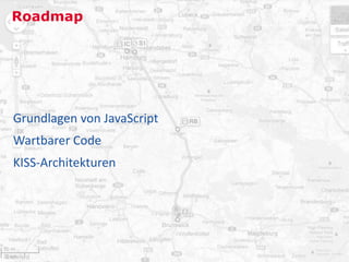 Roadmap




Grundlagen von JavaScript
Wartbarer Code
KISS-Architekturen




                            3
 
