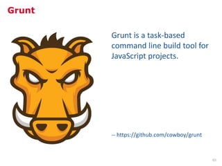 Grunt

        Grunt is a task-based
        command line build tool for
        JavaScript projects.




        -- https://github.com/cowboy/grunt


                                             65
 