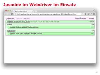 Jasmine im Webdriver im Einsatz




                                  83
 