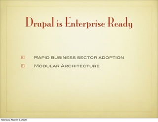 Drupal is Enterprise Ready

                        Rapid business sector adoption

                        Modular Archit...