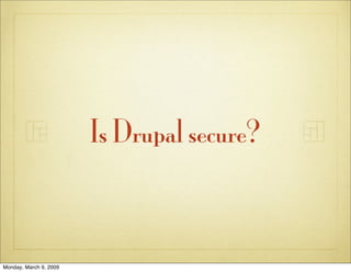 Is Drupal secure?



Monday, March 9, 2009
 