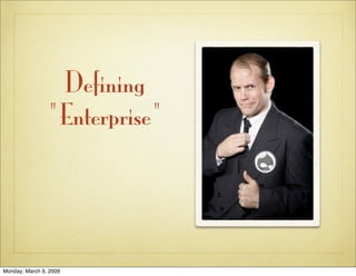 Defining
                quot;Enterprisequot;




Monday, March 9, 2009
 