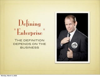 Defining
                quot;Enterprisequot;
                The definition
               depends on the
               ...